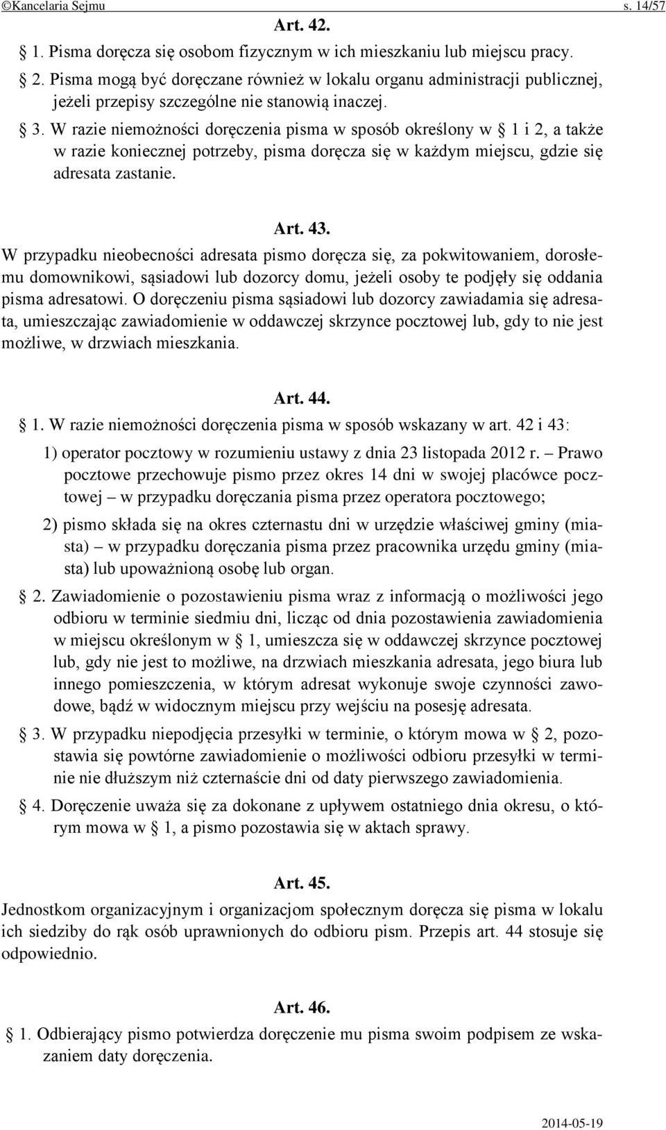 W razie niemożności doręczenia pisma w sposób określony w 1 i 2, a także w razie koniecznej potrzeby, pisma doręcza się w każdym miejscu, gdzie się adresata zastanie. Art. 43.