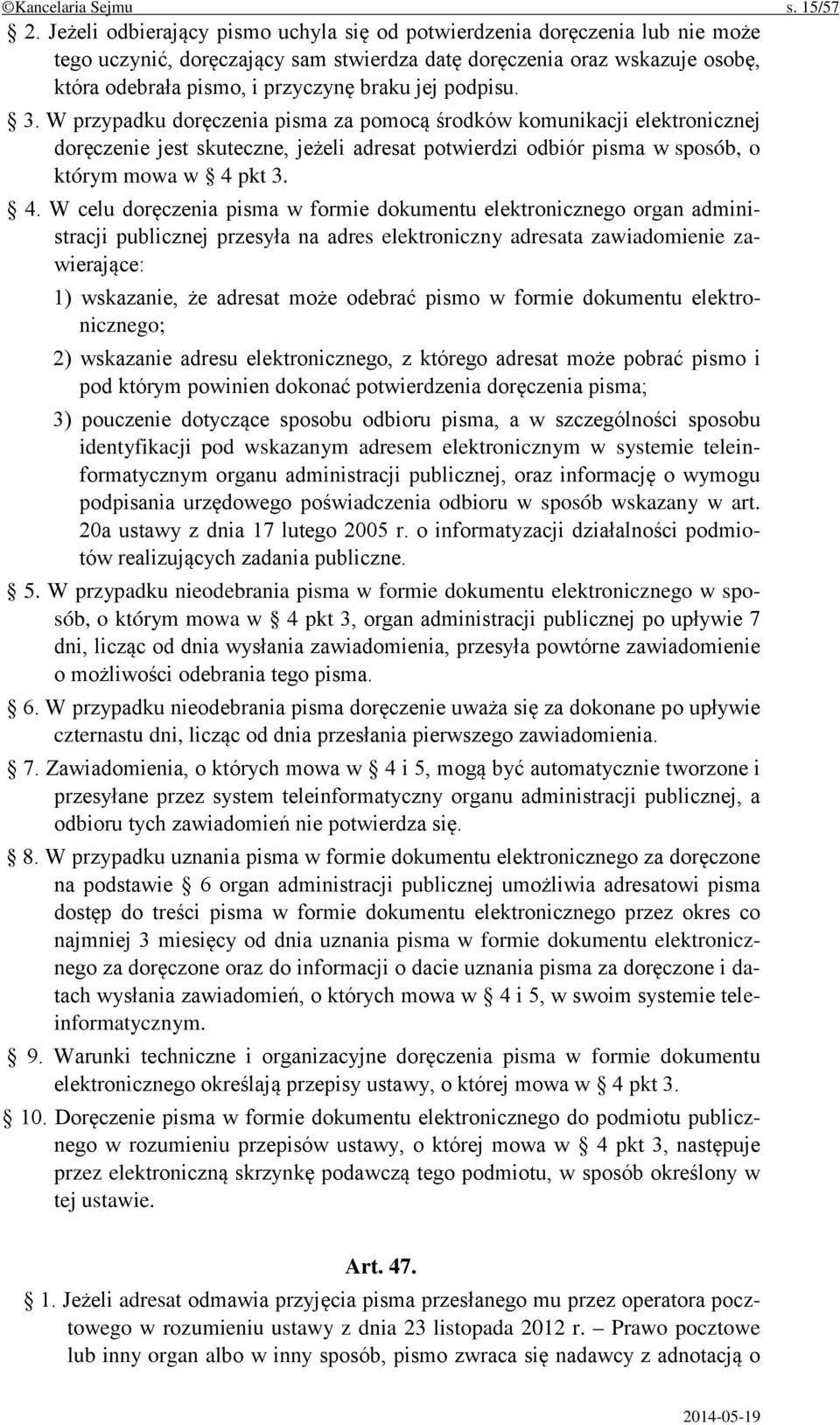 podpisu. 3. W przypadku doręczenia pisma za pomocą środków komunikacji elektronicznej doręczenie jest skuteczne, jeżeli adresat potwierdzi odbiór pisma w sposób, o którym mowa w 4 