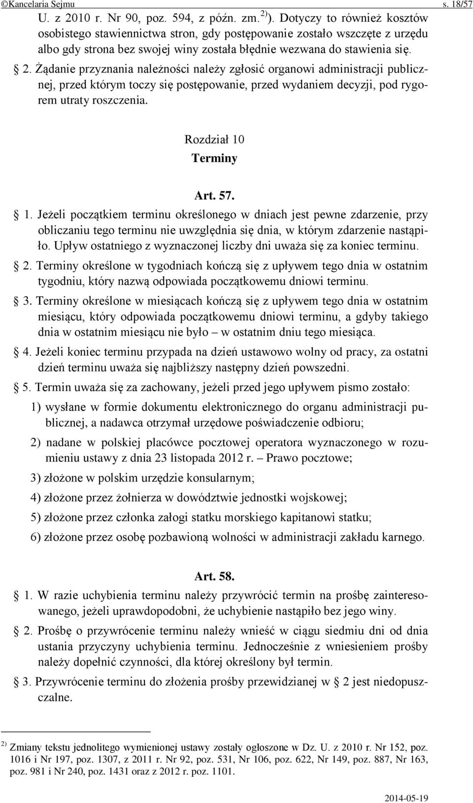 Żądanie przyznania należności należy zgłosić organowi administracji publicznej, przed którym toczy się postępowanie, przed wydaniem decyzji, pod rygorem utraty roszczenia. Rozdział 10 Terminy Art. 57.