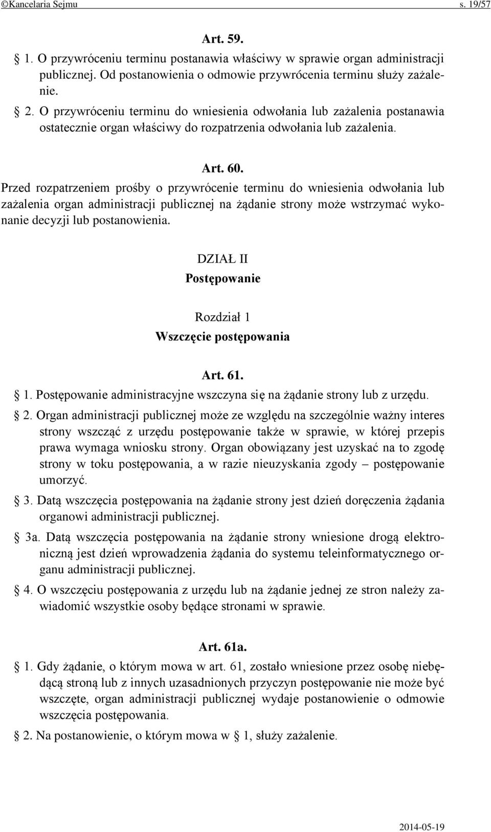 Przed rozpatrzeniem prośby o przywrócenie terminu do wniesienia odwołania lub zażalenia organ administracji publicznej na żądanie strony może wstrzymać wykonanie decyzji lub postanowienia.