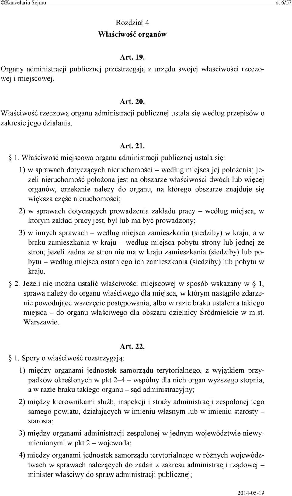 Właściwość miejscową organu administracji publicznej ustala się: 1) w sprawach dotyczących nieruchomości według miejsca jej położenia; jeżeli nieruchomość położona jest na obszarze właściwości dwóch