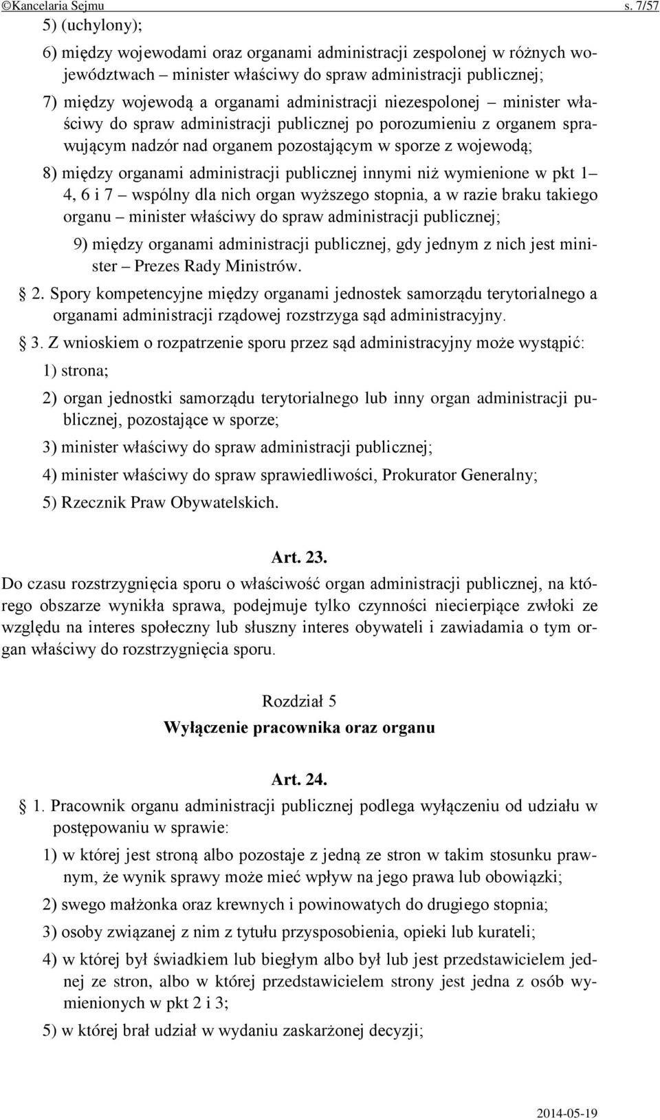 administracji niezespolonej minister właściwy do spraw administracji publicznej po porozumieniu z organem sprawującym nadzór nad organem pozostającym w sporze z wojewodą; 8) między organami