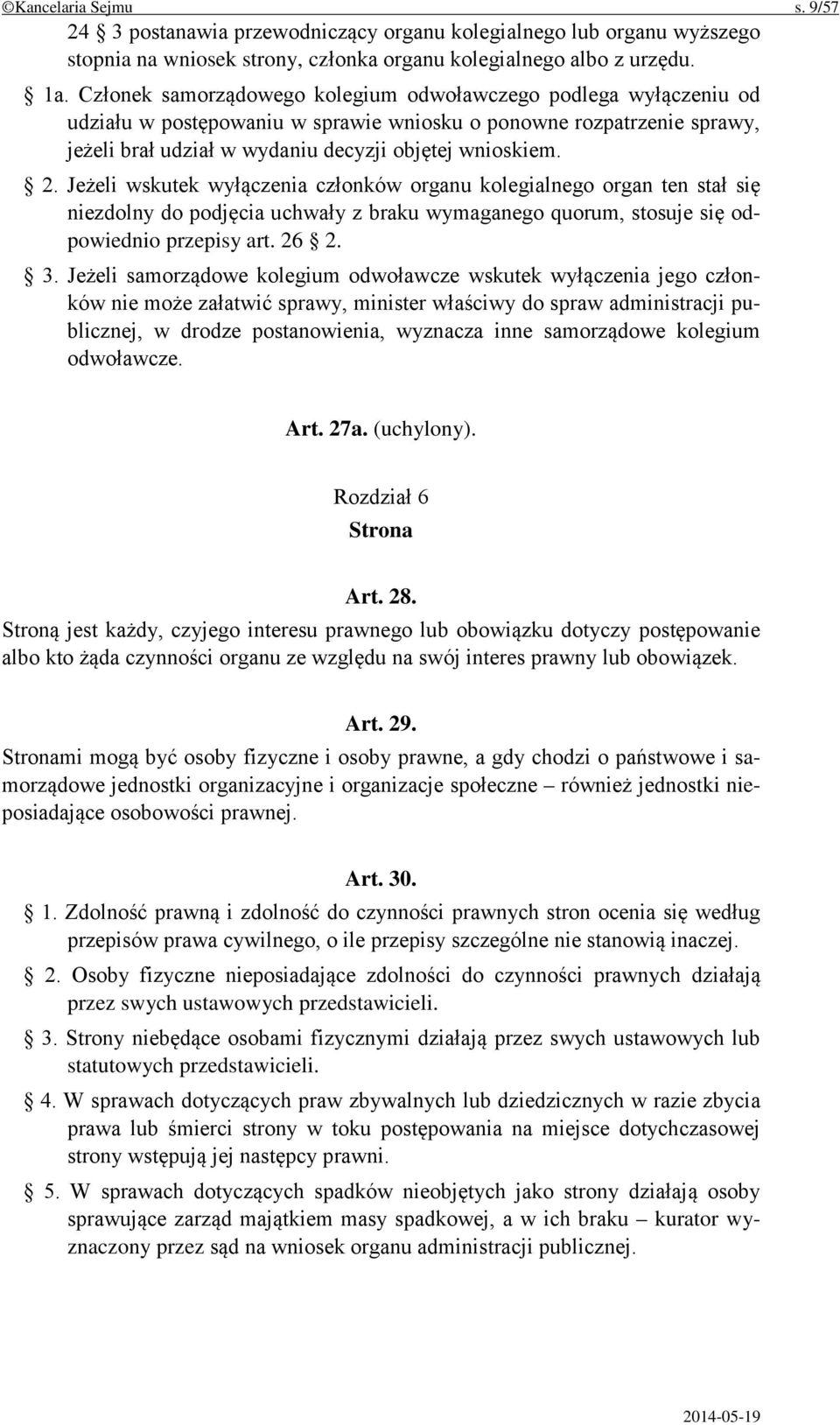 Jeżeli wskutek wyłączenia członków organu kolegialnego organ ten stał się niezdolny do podjęcia uchwały z braku wymaganego quorum, stosuje się odpowiednio przepisy art. 26 2. 3.