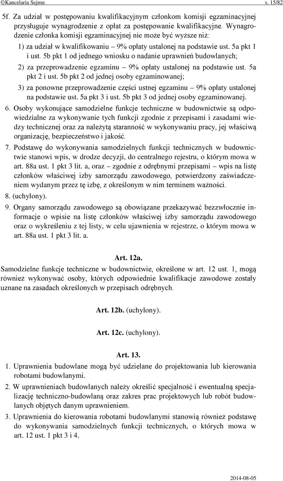 5b pkt 1 od jednego wniosku o nadanie uprawnień budowlanych; 2) za przeprowadzenie egzaminu 9% opłaty ustalonej na podstawie ust. 5a pkt 2 i ust.