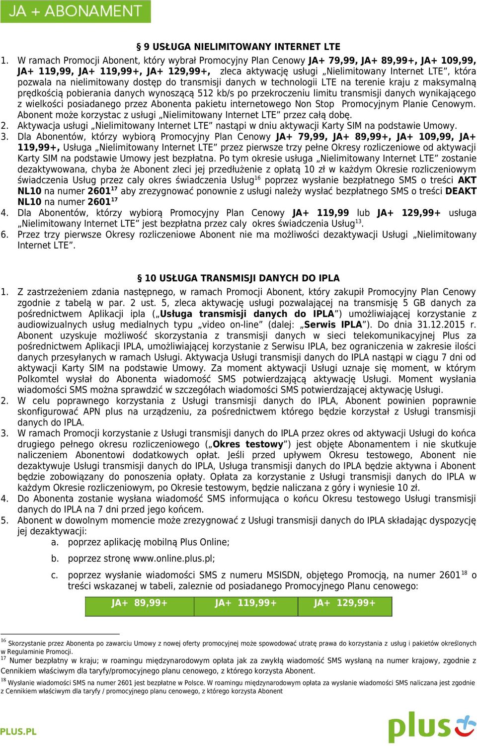pozwala na nielimitowany dostęp do transmisji danych w technologii LTE na terenie kraju z maksymalną prędkością pobierania danych wynoszącą 512 kb/s po przekroczeniu limitu transmisji danych