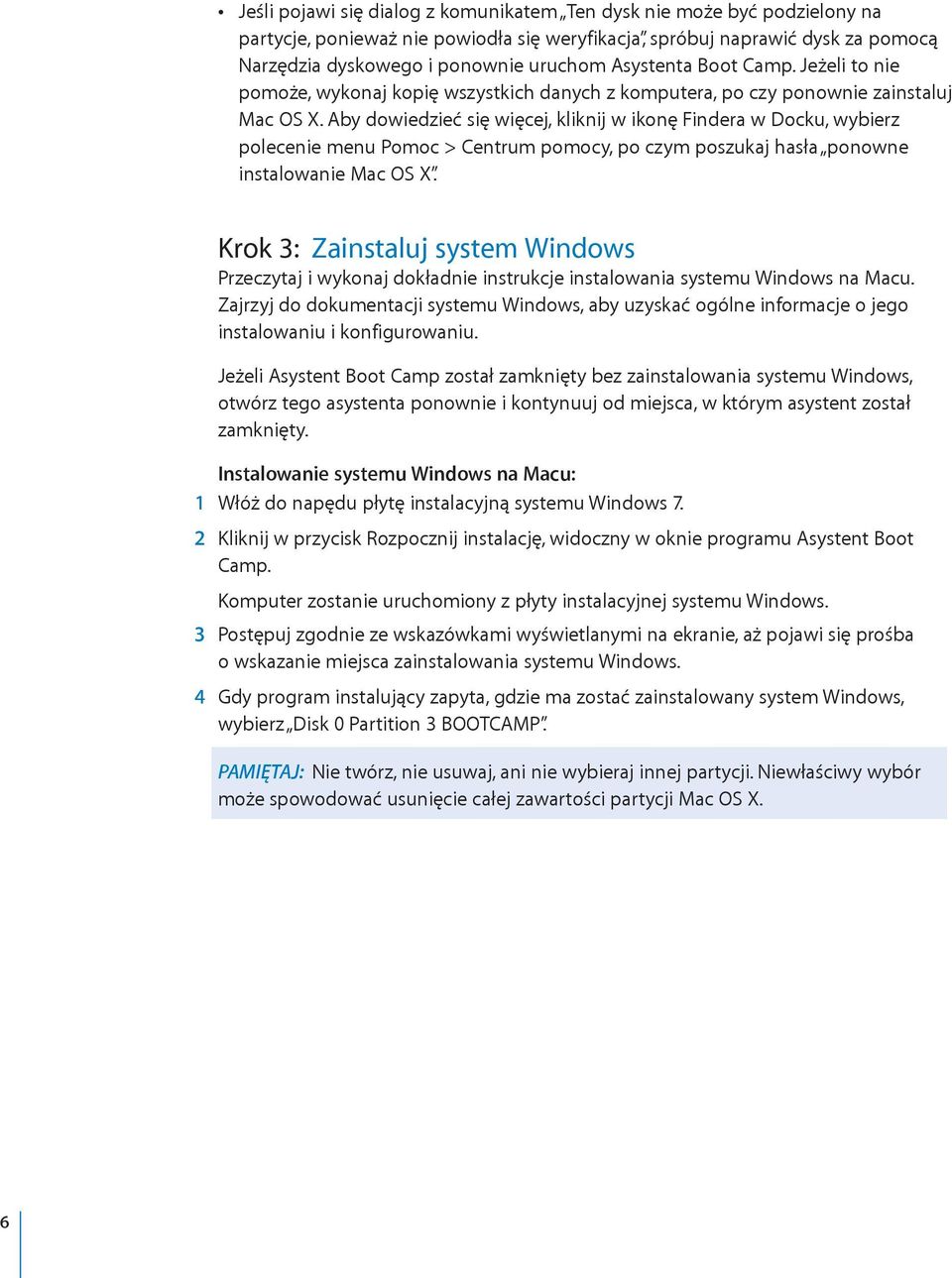 Aby dowiedzieć się więcej, kliknij w ikonę Findera w Docku, wybierz polecenie menu Pomoc > Centrum pomocy, po czym poszukaj hasła ponowne instalowanie Mac OS X.