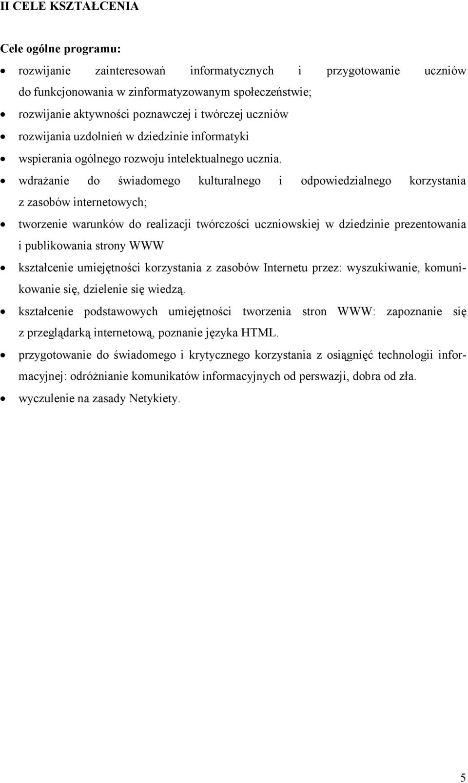 wdraŝanie do świadomego kulturalnego i odpowiedzialnego korzystania z zasobów internetowych; tworzenie warunków do realizacji twórczości uczniowskiej w dziedzinie prezentowania i publikowania strony