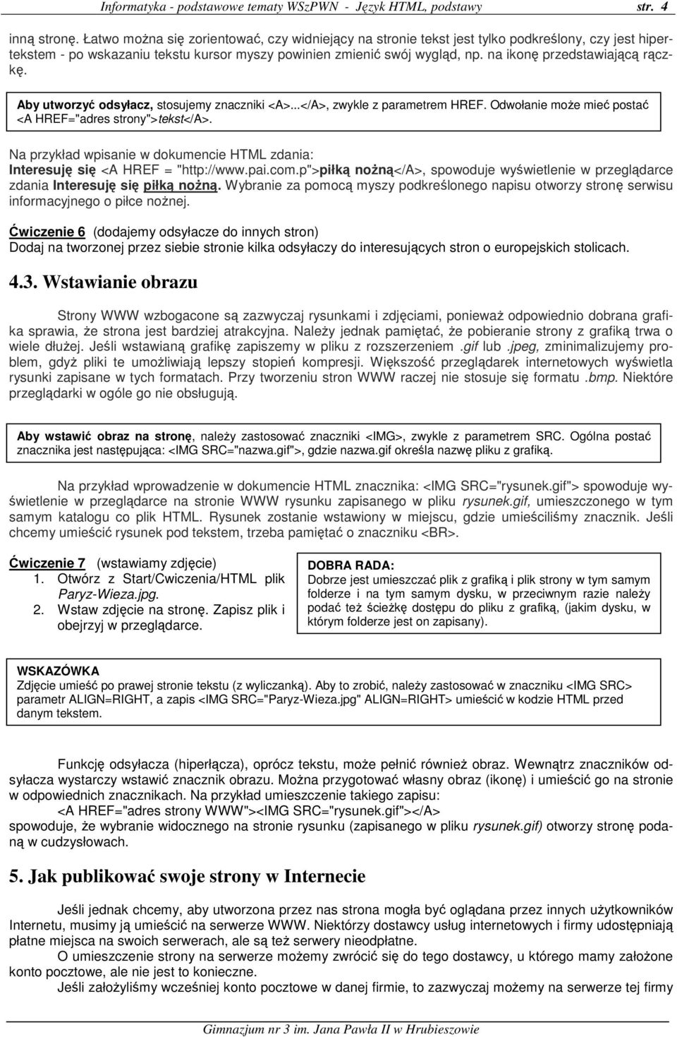 na ikonę przedstawiającą rączkę. Aby utworzyć odsyłacz, stosujemy znaczniki <A>...</A>, zwykle z parametrem HREF. Odwołanie może mieć postać <A HREF="adres strony">tekst</a>.