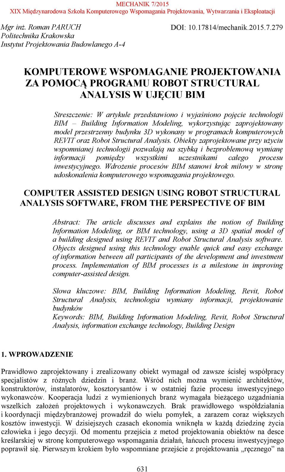 279 KOMPUTEROWE WSPOMAGANIE PROJEKTOWANIA ZA POMOCĄ PROGRAMU ROBOT STRUCTURAL ANALYSIS W UJĘCIU BIM Streszczenie: W artykule przedstawiono i wyjaśniono pojęcie technologii BIM Building Information