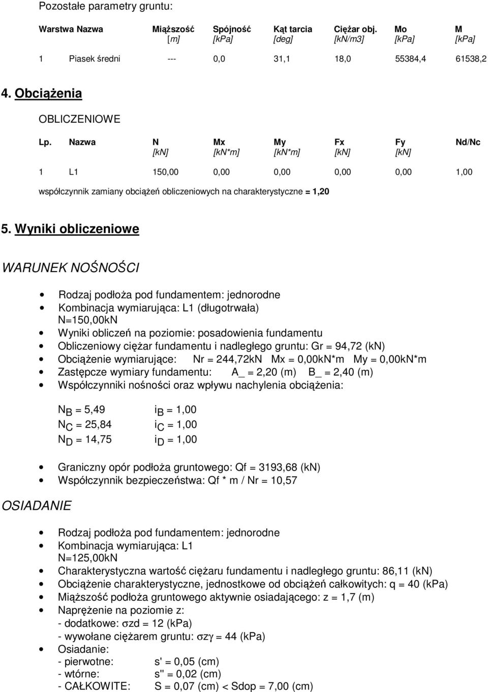 Wyniki obliczeniowe WARUNEK NOŚNOŚCI OSIADANIE Rodzaj podłoŝa pod fundamentem: jednorodne Wyniki obliczeń na poziomie: posadowienia fundamentu Obliczeniowy cięŝar fundamentu i nadległego gruntu: Gr =