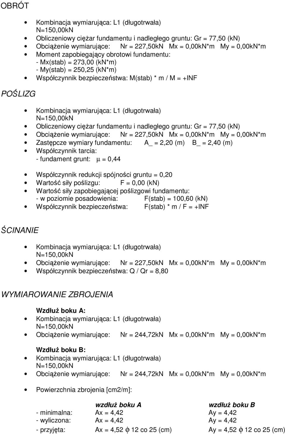 = 227,50kN Mx = 0,00kN*m My = 0,00kN*m Zastępcze wymiary fundamentu: A_ = 2,20 (m) B_ = 2,40 (m) Współczynnik tarcia: - fundament grunt: µ = 0,44 Współczynnik redukcji spójności gruntu = 0,20 Wartość