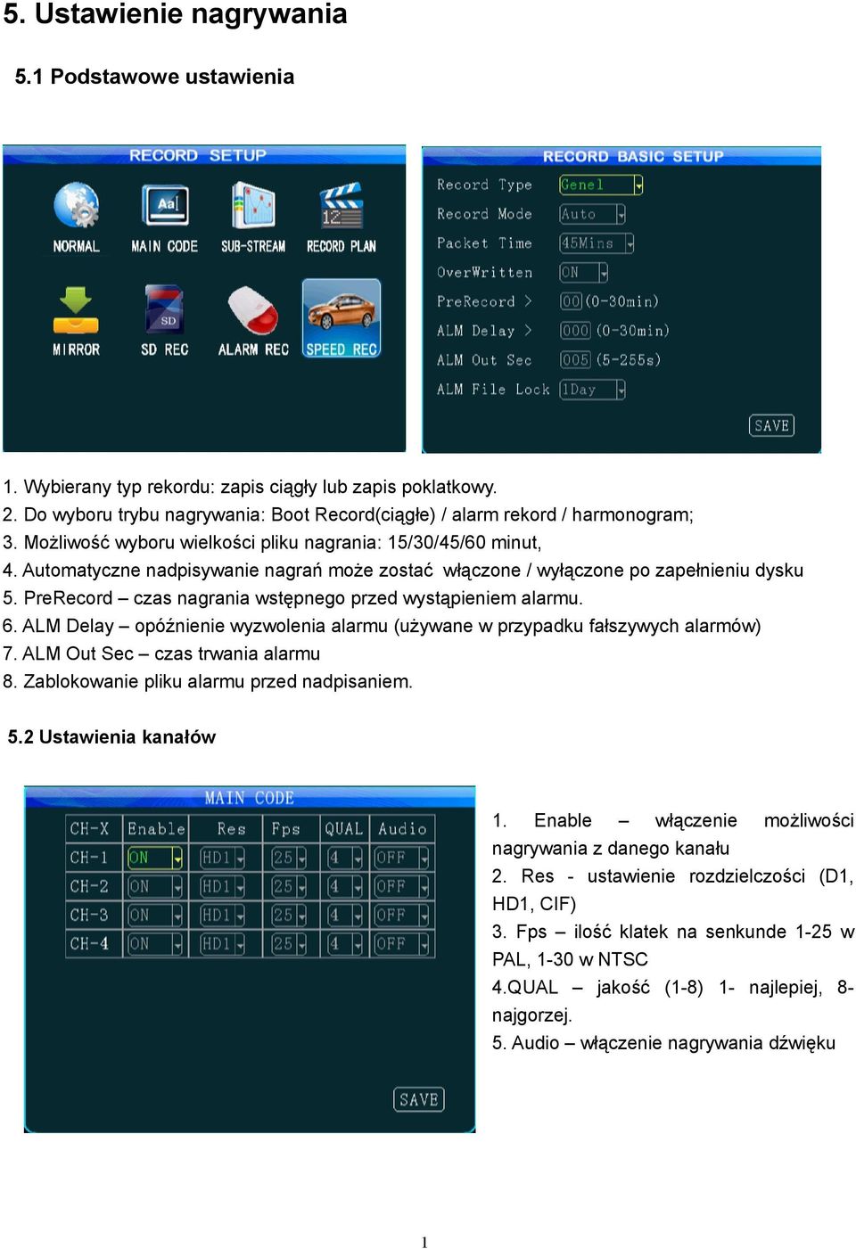 PreRecord czas nagrania wstępnego przed wystąpieniem alarmu. 6. ALM Delay opóźnienie wyzwolenia alarmu (używane w przypadku fałszywych alarmów) 7. ALM Out Sec czas trwania alarmu 8.