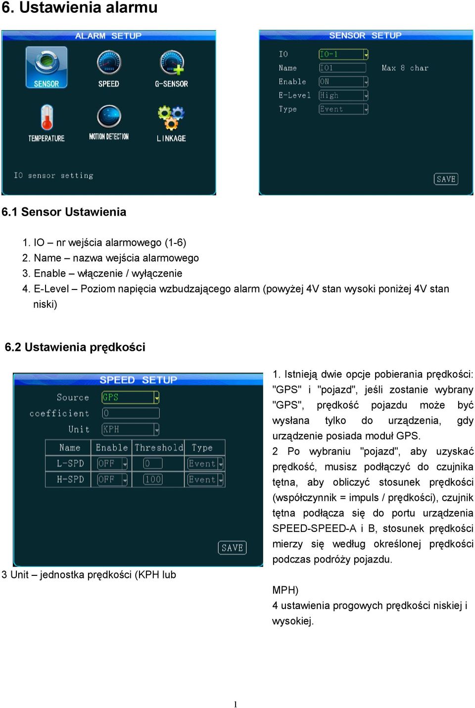Istnieją dwie opcje pobierania prędkości: "GPS" i "pojazd", jeśli zostanie wybrany "GPS", prędkość pojazdu może być wysłana tylko do urządzenia, gdy urządzenie posiada moduł GPS.