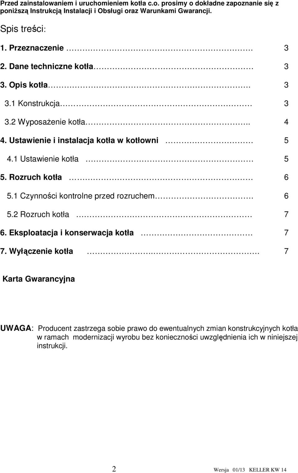 Rozruch kotła 6 5.1 Czynności kontrolne przed rozruchem. 6 5.2 Rozruch kotła 7 6. Eksploatacja i konserwacja kotła 7 7. Wyłączenie kotła.