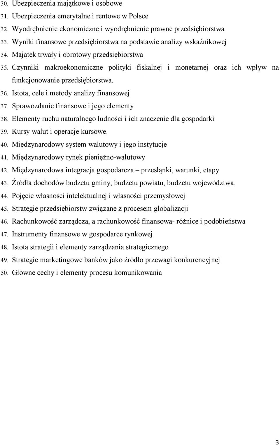 Czynniki makroekonomiczne polityki fiskalnej i monetarnej oraz ich wpływ na funkcjonowanie przedsiębiorstwa. 36. Istota, cele i metody analizy finansowej 37. Sprawozdanie finansowe i jego elementy 38.