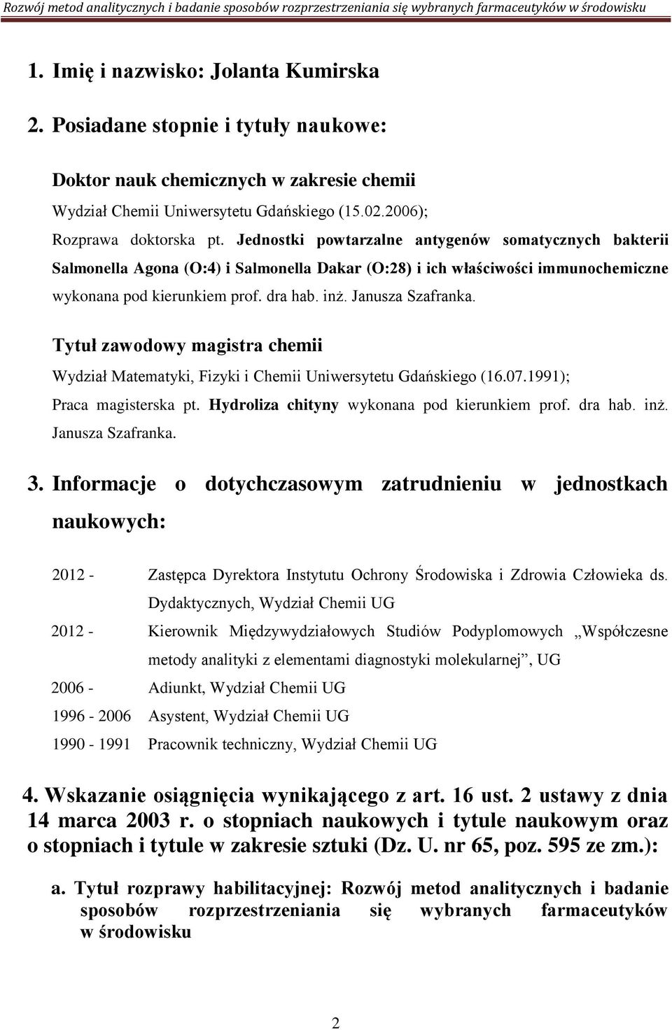Tytuł zawodowy magistra chemii Wydział Matematyki, Fizyki i Chemii Uniwersytetu Gdańskiego (16.07.1991); Praca magisterska pt. Hydroliza chityny wykonana pod kierunkiem prof. dra hab. inż.