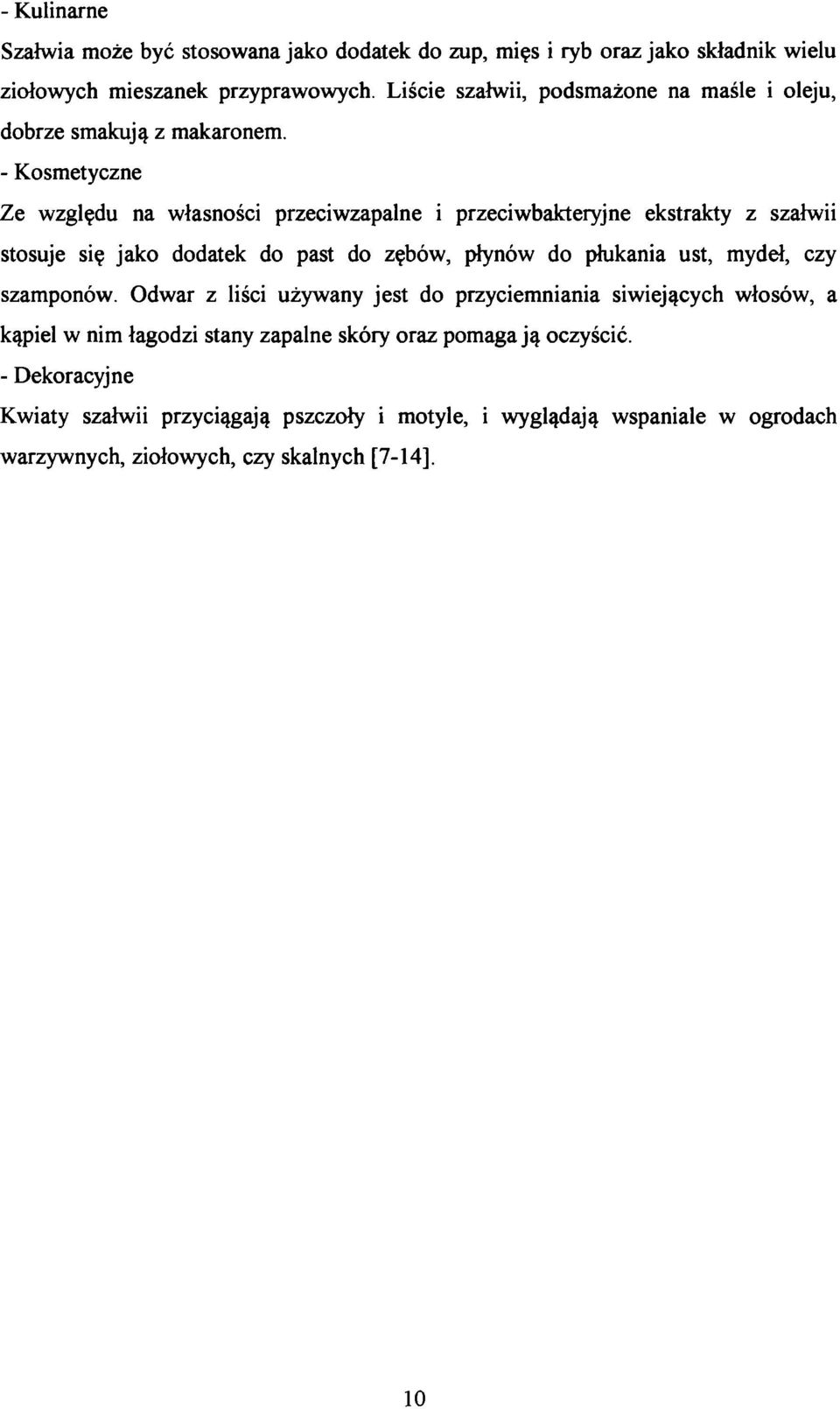 - Kosmetyczne Ze względu na własności przeciwzapalne i przeciwbakteryjne ekstrakty z szałwii stosuje się jako dodatek do past do zębów, płynów do płukania ust,