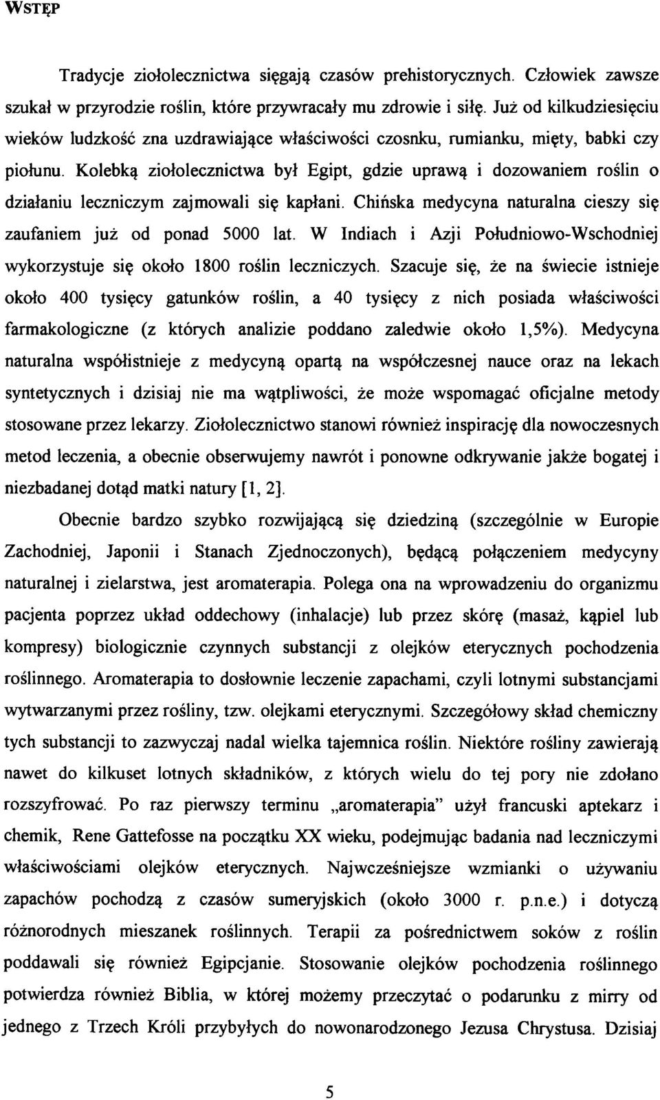 Kolebką ziołolecznictwa był Egipt, gdzie uprawą i dozowaniem roślin o działaniu leczniczym zajmowali się kapłani. Chińska medycyna naturalna cieszy się zaufaniem już od ponad 5000 lat.