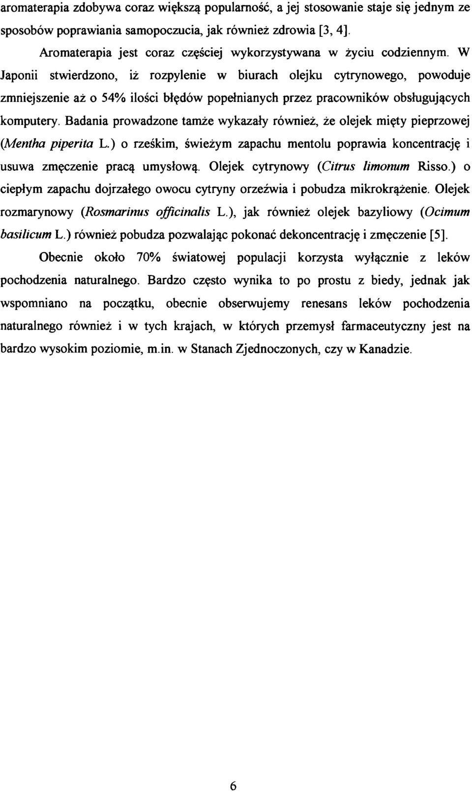 Badania prowadzone tamże wykazały również, że olejek mięty pieprzowej (Mentha piperita L.) o rześkim, świeżym zapachu mentolu poprawia koncentrację i usuwa zmęczenie pracą umysłową.