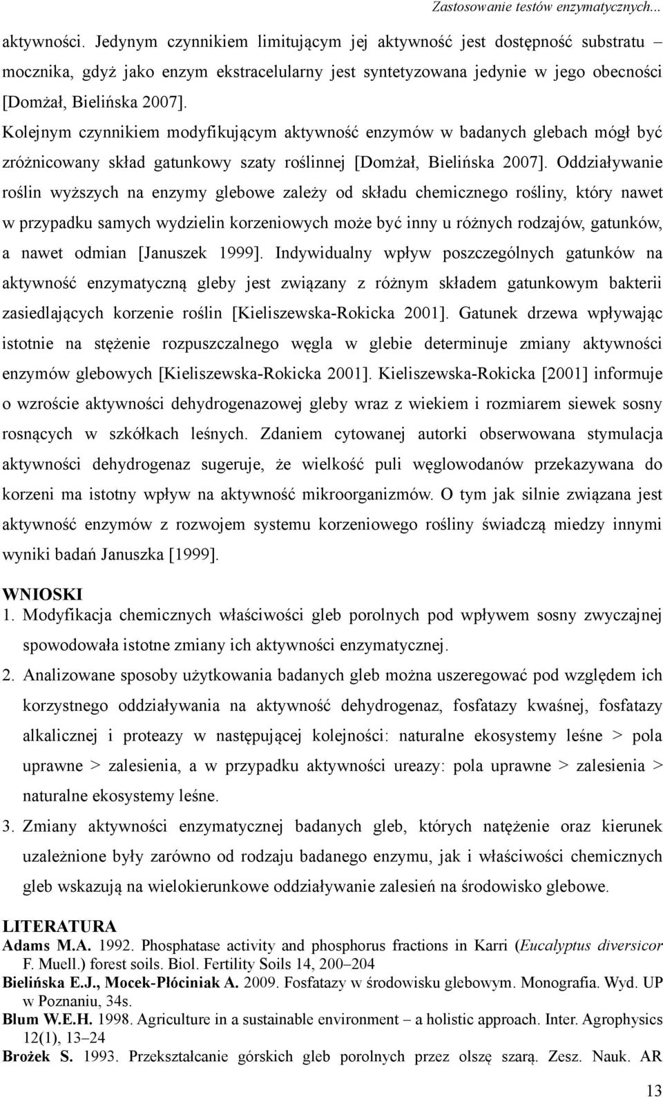Kolejnym czynnikiem modyfikującym aktywność enzymów w badanych glebach mógł być zróżnicowany skład gatunkowy szaty roślinnej [Domżał, Bielińska 2007].