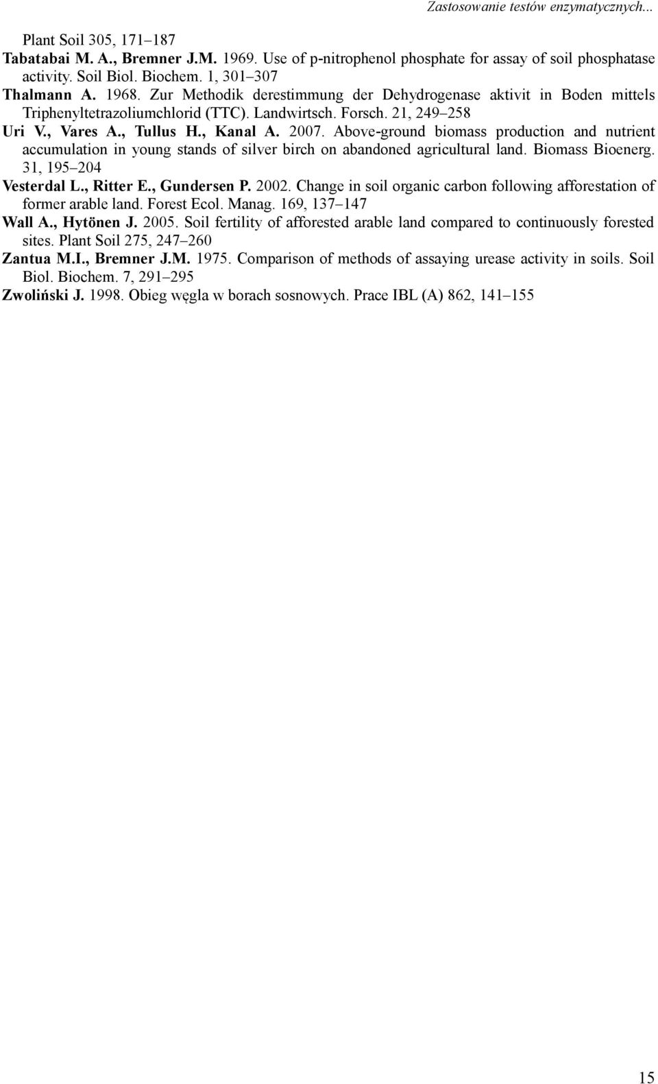 , Kanal A. 2007. Above-ground biomass production and nutrient accumulation in young stands of silver birch on abandoned agricultural land. Biomass Bioenerg. 31, 195 204 Vesterdal L., Ritter E.