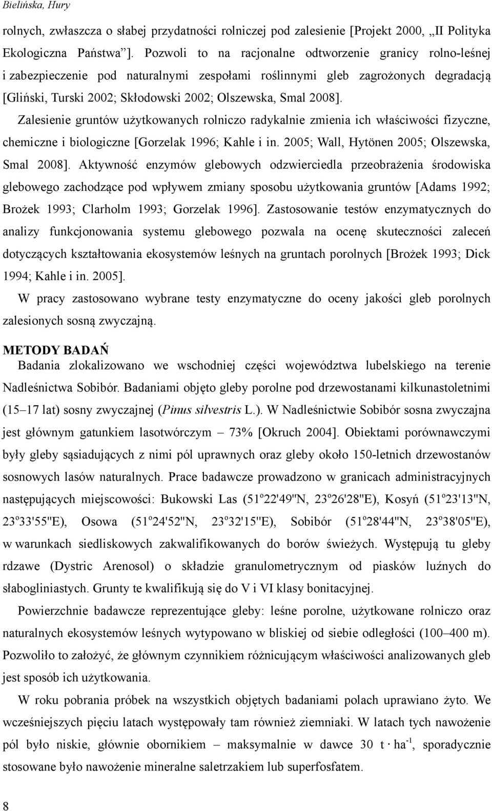 2008]. Zalesienie gruntów użytkowanych rolniczo radykalnie zmienia ich właściwości fizyczne, chemiczne i biologiczne [Gorzelak 1996; Kahle i in. 2005; Wall, Hytönen 2005; Olszewska, Smal 2008].