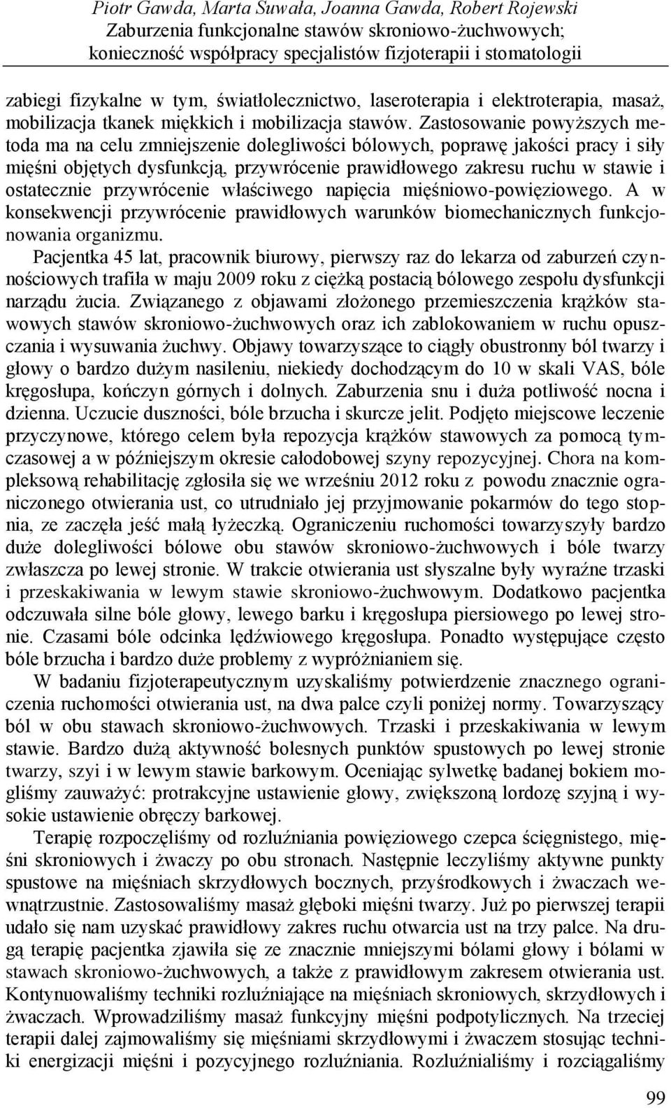 Zastosowanie powyższych metoda ma na celu zmniejszenie dolegliwości bólowych, poprawę jakości pracy i siły mięśni objętych dysfunkcją, przywrócenie prawidłowego zakresu ruchu w stawie i ostatecznie