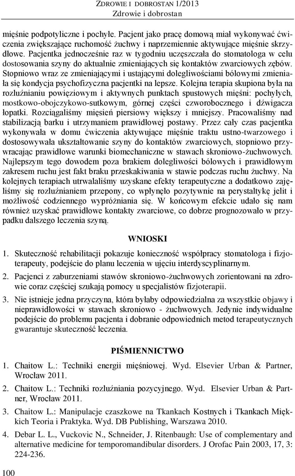Pacjentka jednocześnie raz w tygodniu uczęszczała do stomatologa w celu dostosowania szyny do aktualnie zmieniających się kontaktów zwarciowych zębów.