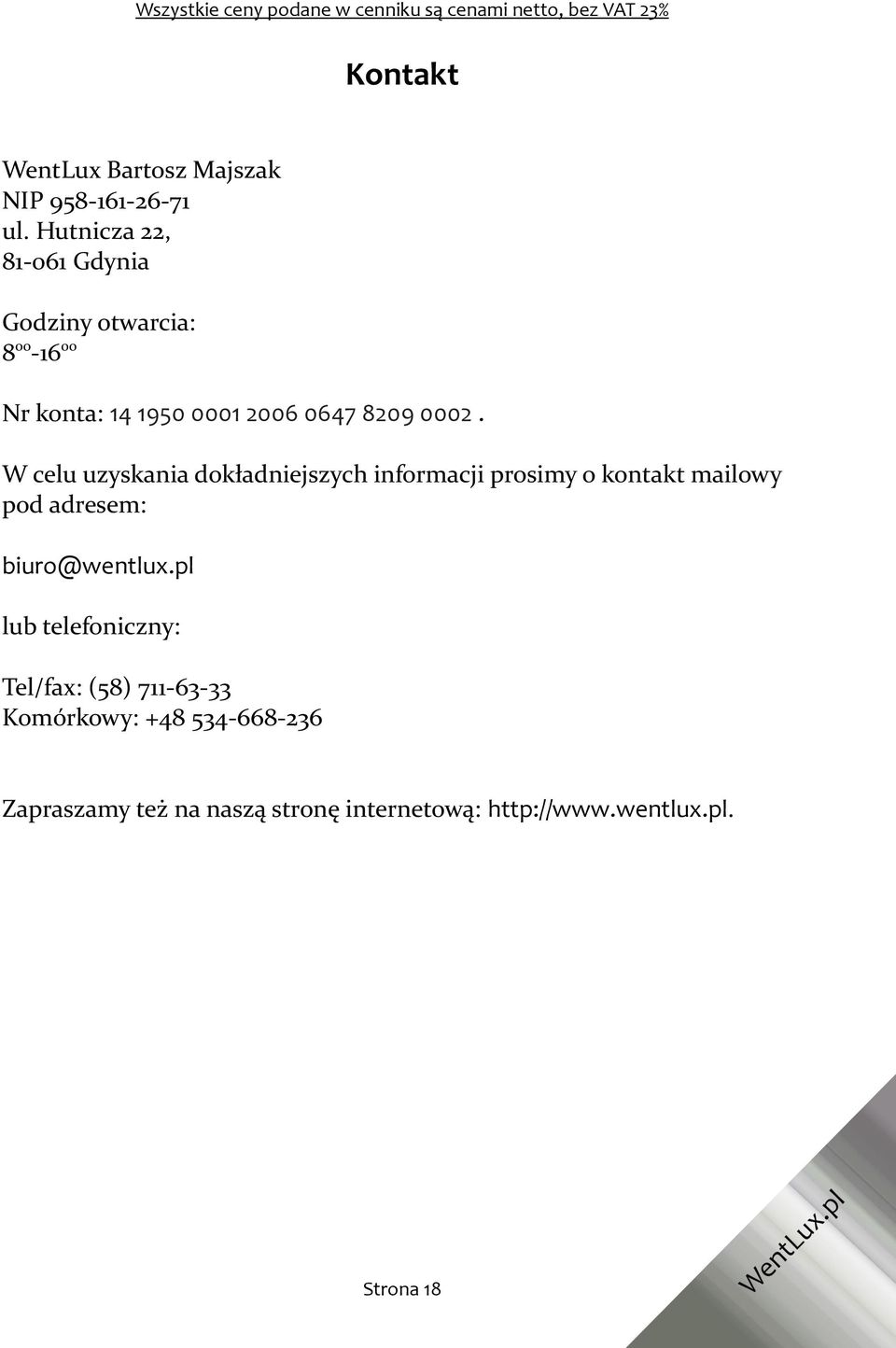 W celu uzyskania dokładniejszych informacji prosimy o kontakt mailowy pod adresem: biuro@wentlux.