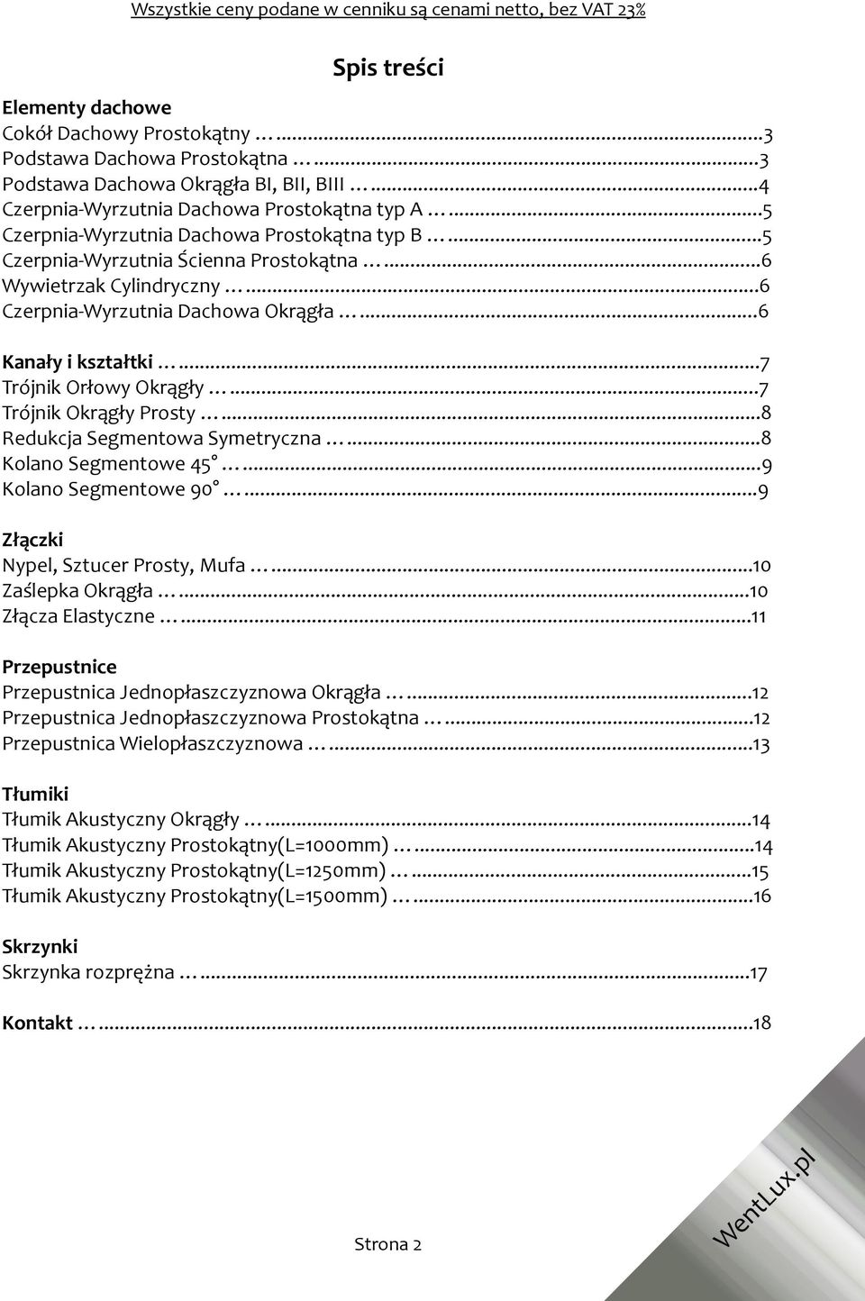 ..7 Trójnik Orłowy Okrągły...7 Trójnik Okrągły Prosty...8 Redukcja Segmentowa Symetryczna...8 Kolano Segmentowe 45...9 Kolano Segmentowe 90...9 Złączki Nypel, Sztucer Prosty, Mufa...10 Zaślepka Okrągła.