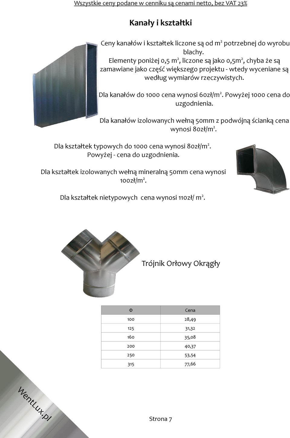 Dla kanałów do 1000 cena wynosi 60zł/m 2. Powyżej 1000 cena do uzgodnienia. Dla kanałów izolowanych wełną 50mm z podwójną ścianką cena wynosi 80zł/m 2.