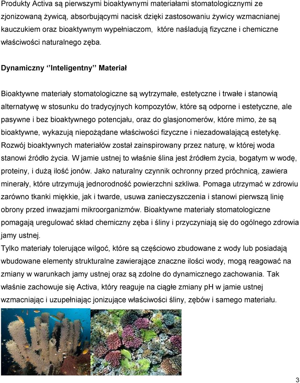 Dynamiczny Inteligentny Materiał Bioaktywne materiały stomatologiczne są wytrzymałe, estetyczne i trwałe i stanowią alternatywę w stosunku do tradycyjnych kompozytów, które są odporne i estetyczne,