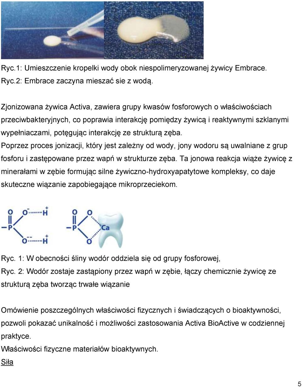strukturą zęba. Poprzez proces jonizacji, który jest zależny od wody, jony wodoru są uwalniane z grup fosforu i zastępowane przez wapń w strukturze zęba.