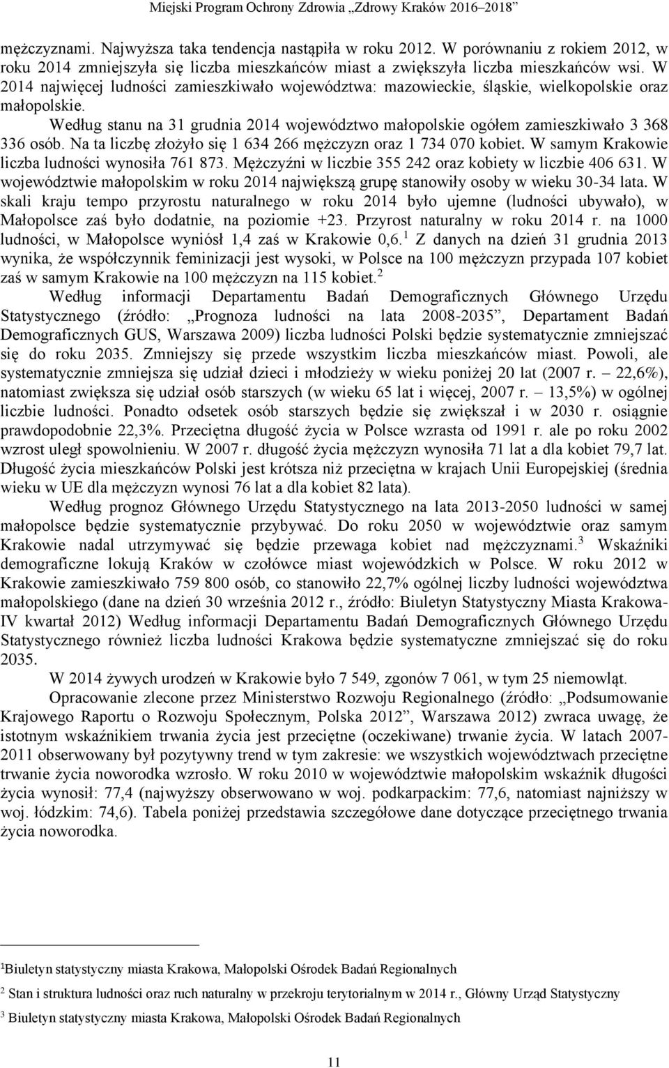 Na ta liczbę złożyło się 1 634 266 mężczyzn oraz 1 734 070 kobiet. W samym Krakowie liczba ludności wynosiła 761 873. Mężczyźni w liczbie 355 242 oraz kobiety w liczbie 406 631.