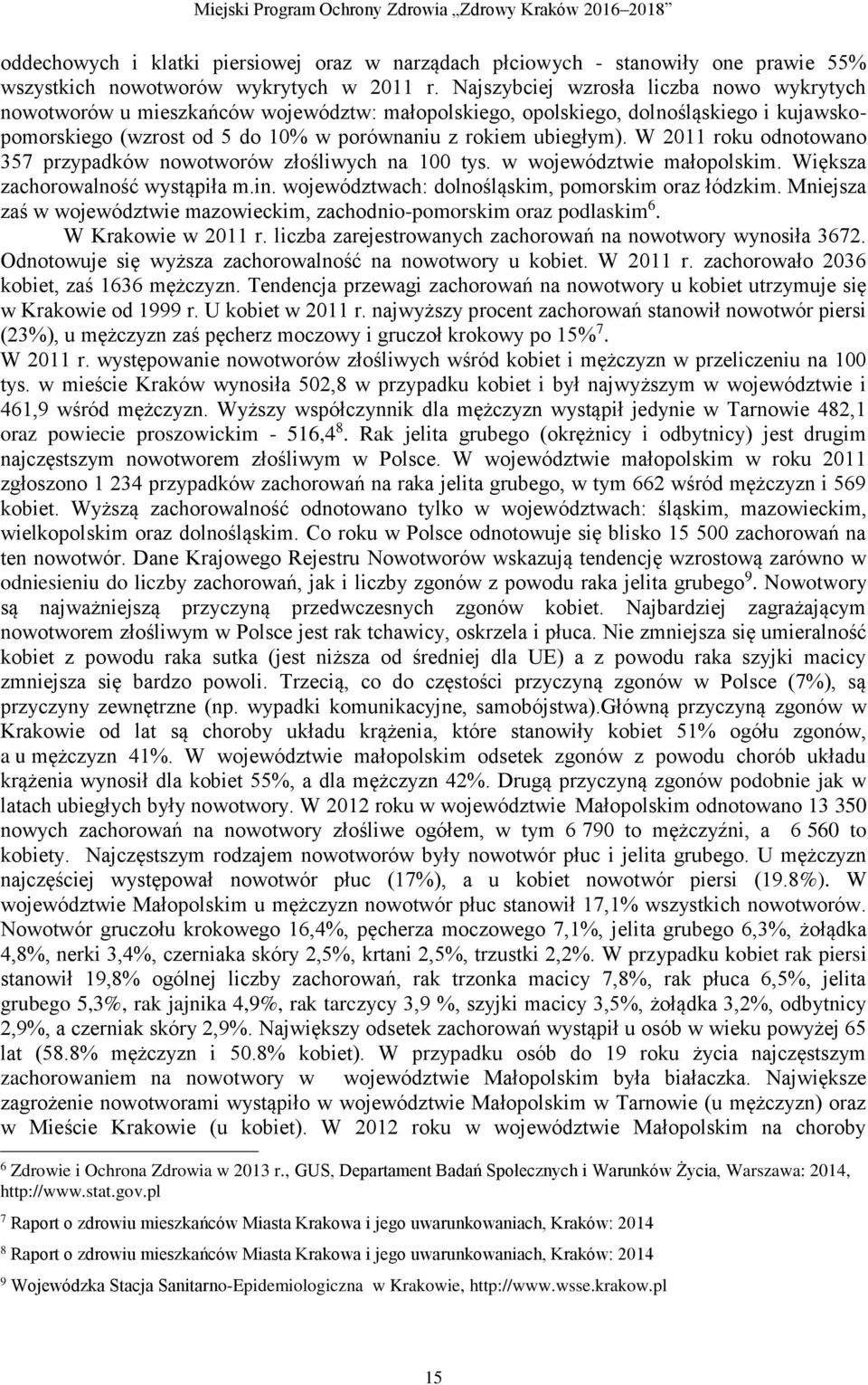 W 2011 roku odnotowano 357 przypadków nowotworów złośliwych na 100 tys. w województwie małopolskim. Większa zachorowalność wystąpiła m.in. województwach: dolnośląskim, pomorskim oraz łódzkim.