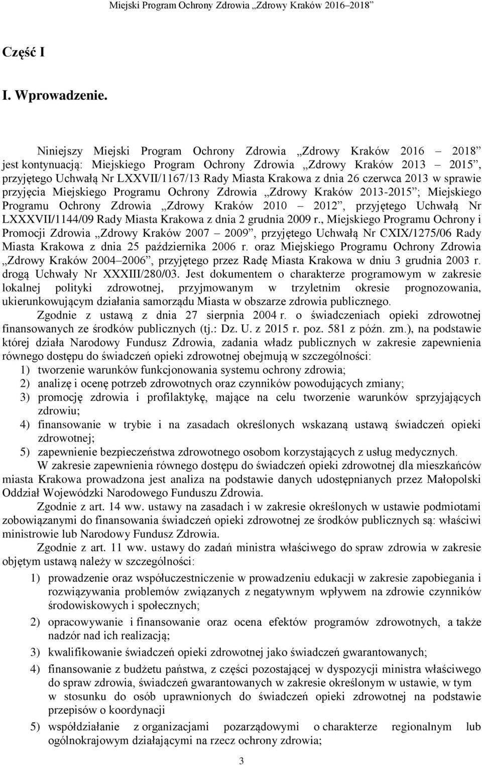 Krakowa z dnia 26 czerwca 2013 w sprawie przyjęcia Miejskiego Programu Ochrony Zdrowia Zdrowy Kraków 2013-2015 ; Miejskiego Programu Ochrony Zdrowia Zdrowy Kraków 2010 2012, przyjętego Uchwałą Nr