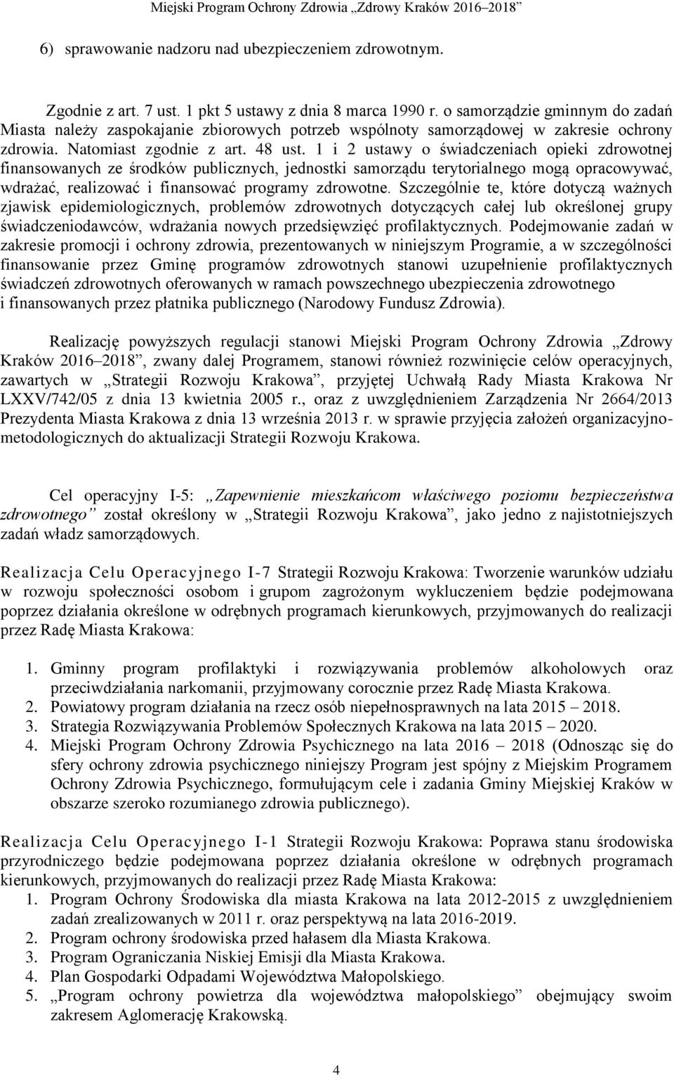 1 i 2 ustawy o świadczeniach opieki zdrowotnej finansowanych ze środków publicznych, jednostki samorządu terytorialnego mogą opracowywać, wdrażać, realizować i finansować programy zdrowotne.
