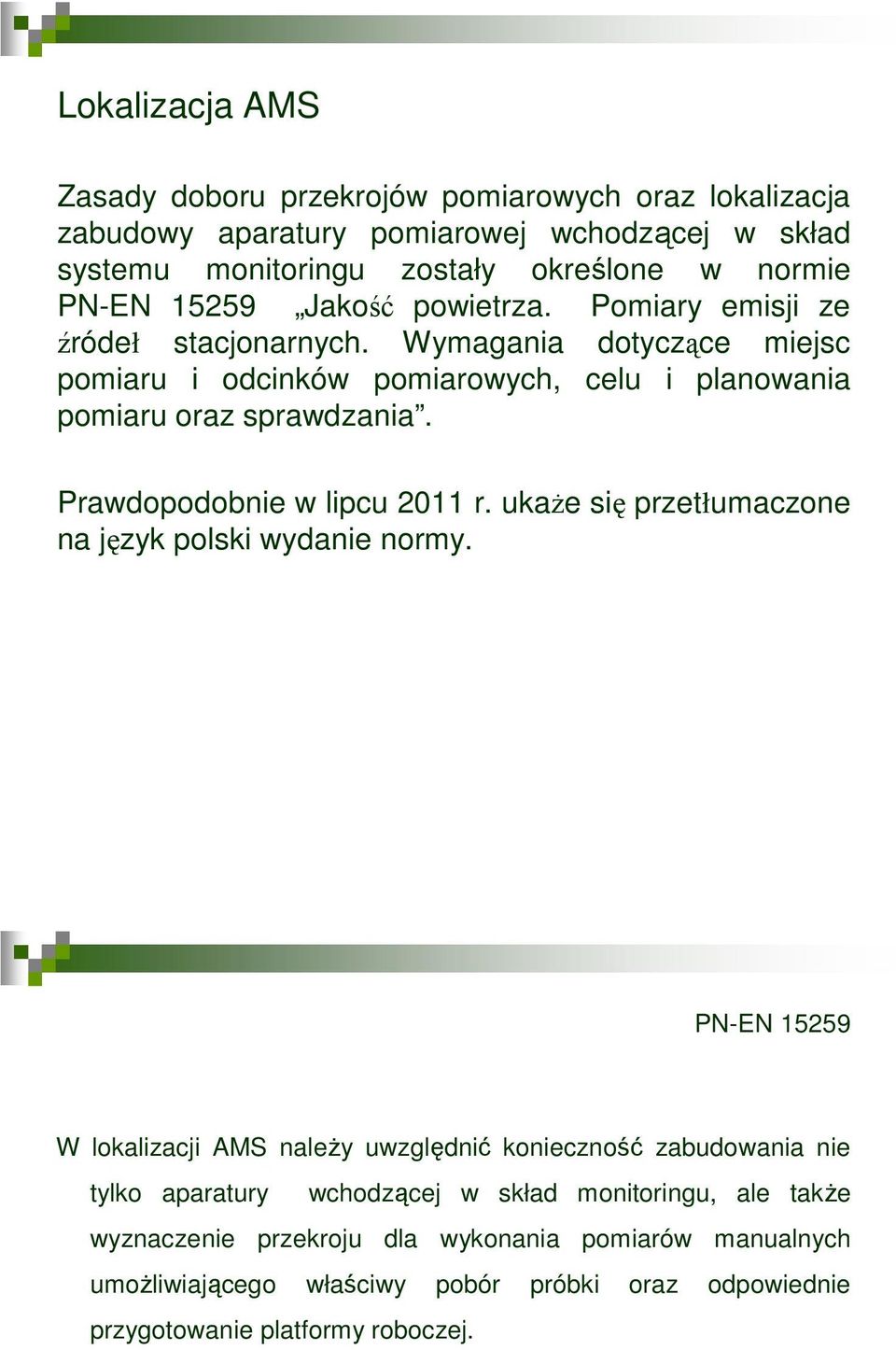 Prawdopodobnie w lipcu 2011 r. ukaże się przetłumaczone na język polski wydanie normy.