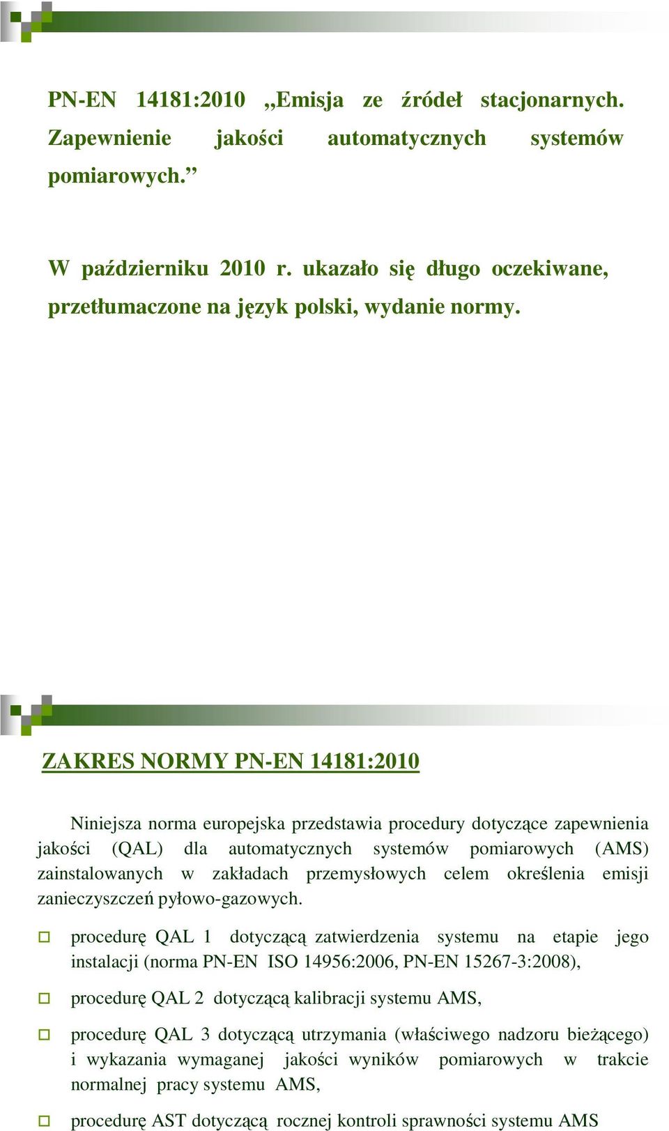ZAKRES NORMY PN-EN 14181:2010 Niniejsza norma europejska przedstawia procedury dotyczące zapewnienia jakości (QAL) dla automatycznych systemów pomiarowych (AMS) zainstalowanych w zakładach