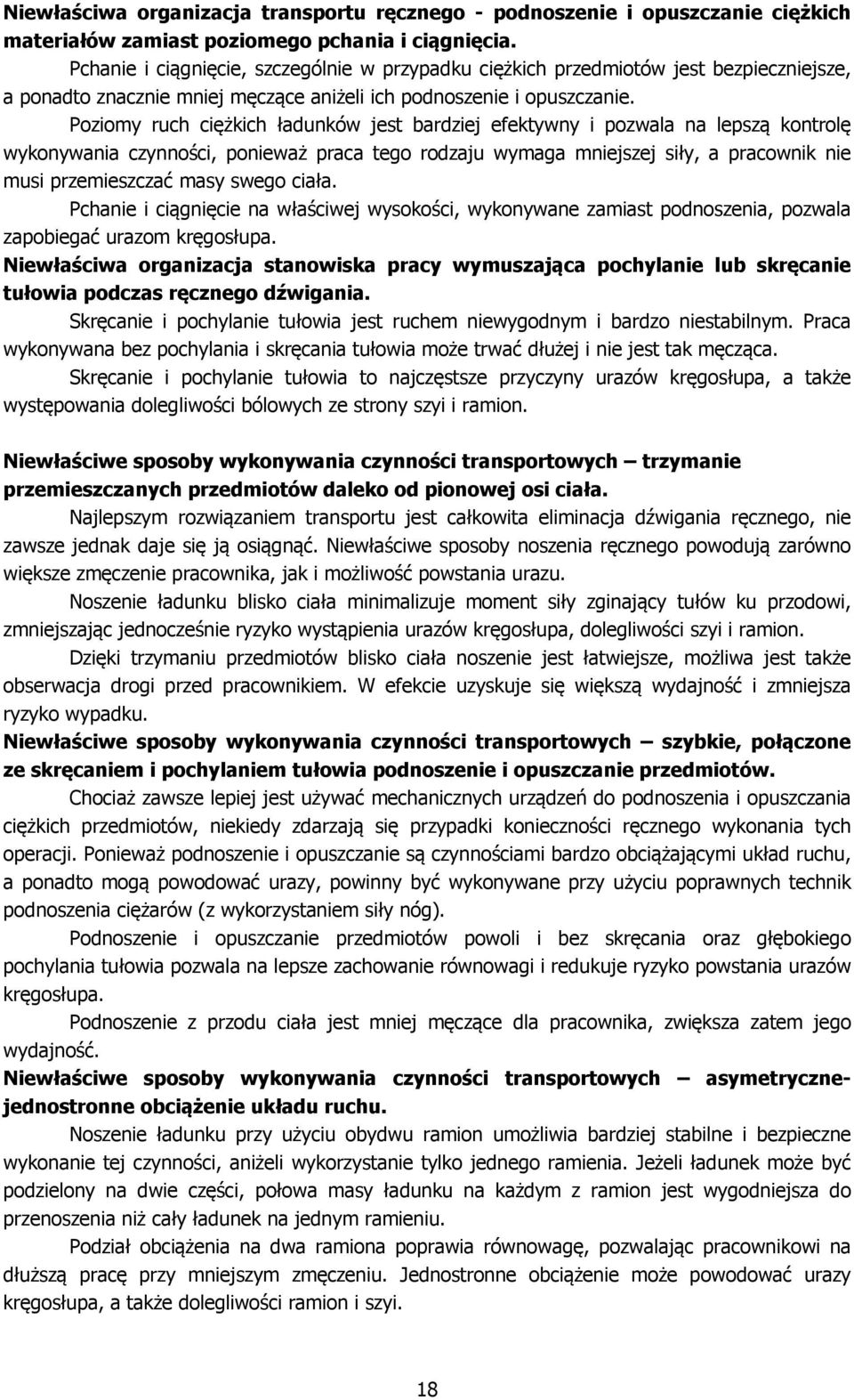 Poziomy ruch ciężkich ładunków jest bardziej efektywny i pozwala na lepszą kontrolę wykonywania czynności, ponieważ praca tego rodzaju wymaga mniejszej siły, a pracownik nie musi przemieszczać masy