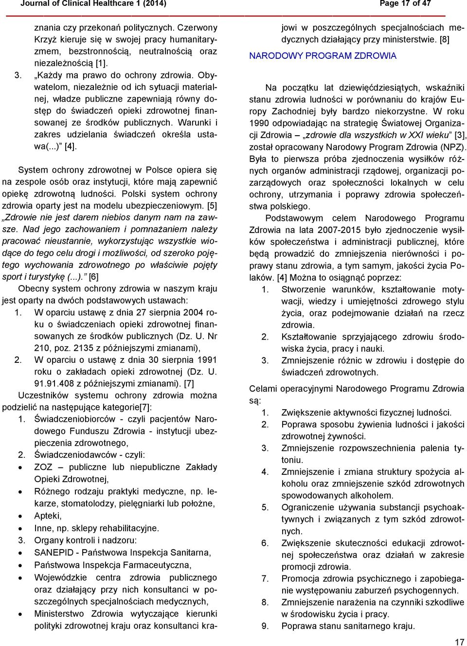 Obywatelom, niezależnie od ich sytuacji materialnej, władze publiczne zapewniają równy dostęp do świadczeń opieki zdrowotnej finansowanej ze środków publicznych.