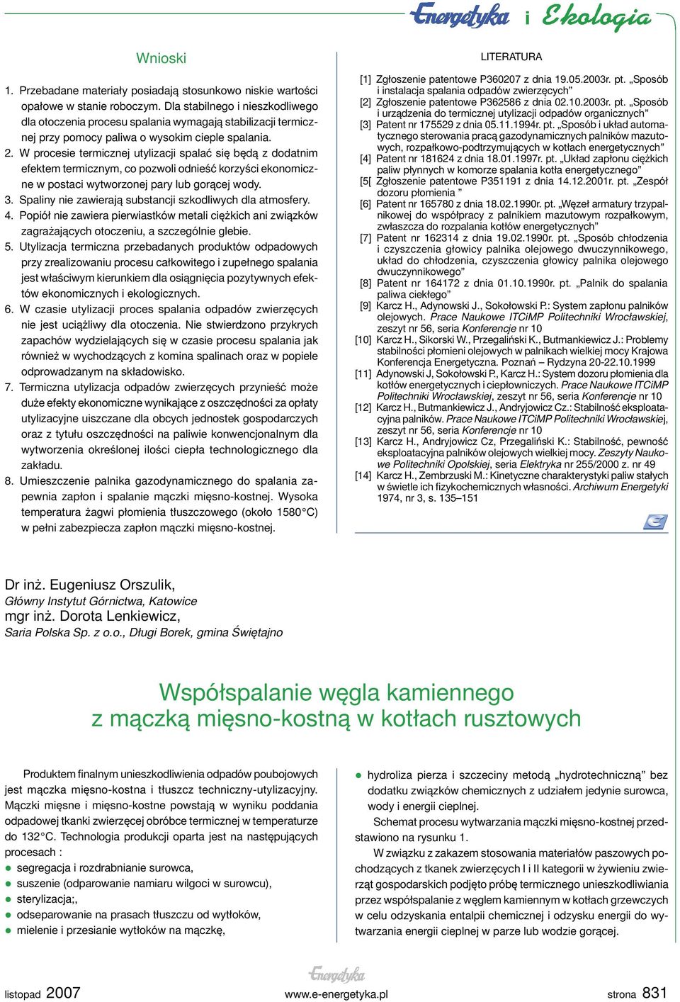 W procesie termicznej utylizacji spalać się będą z dodatnim efektem termicznym, co pozwoli odnieść korzyści ekonomiczne w postaci wytworzonej pary lub gorącej wody. 3.