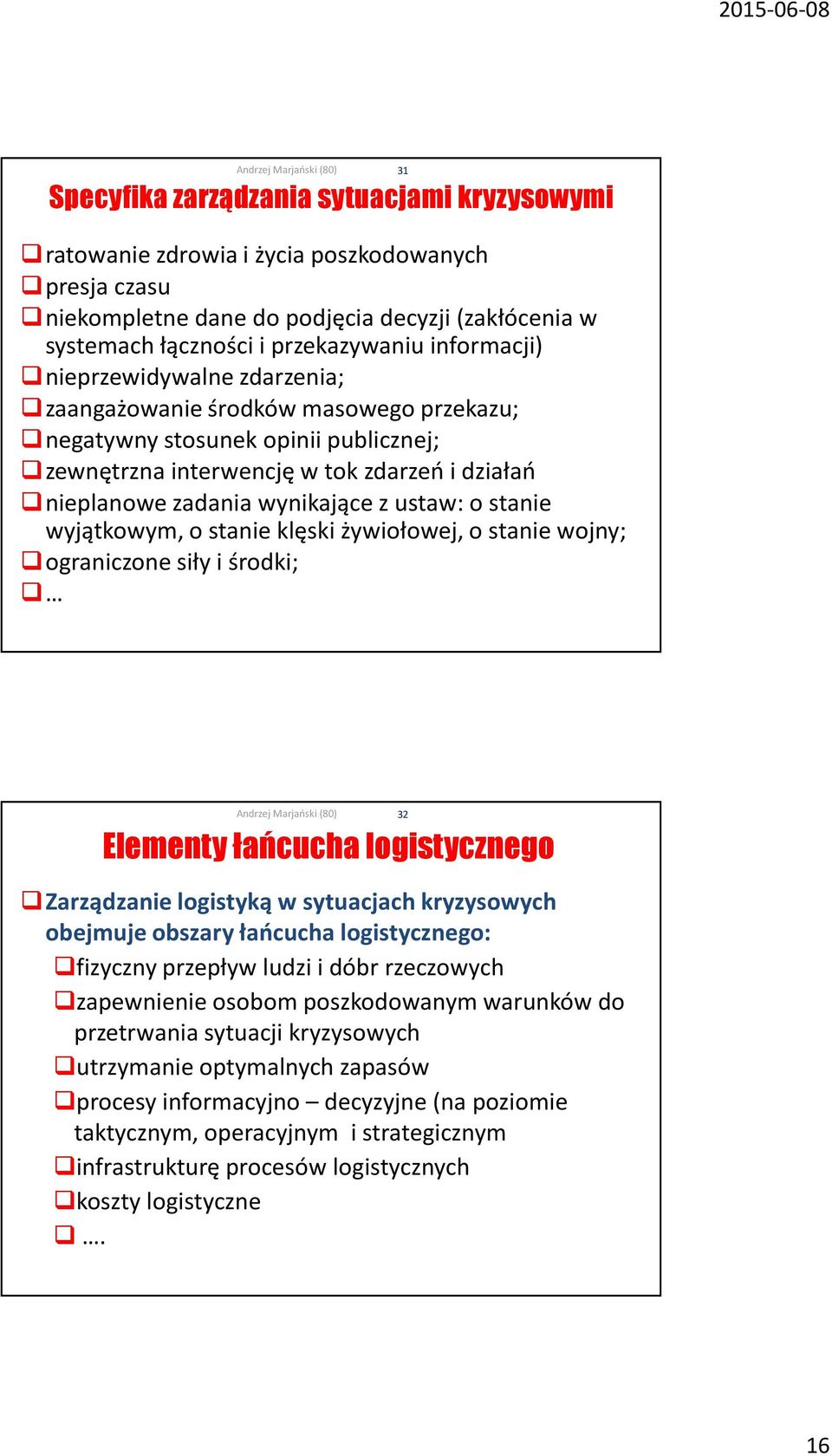 stanie wyjątkowym, o stanie klęski żywiołowej, o stanie wojny; ograniczone siły i środki; 31 Elementy łańcucha logistycznego Zarządzanie logistyką w sytuacjach kryzysowych obejmuje obszary łańcucha