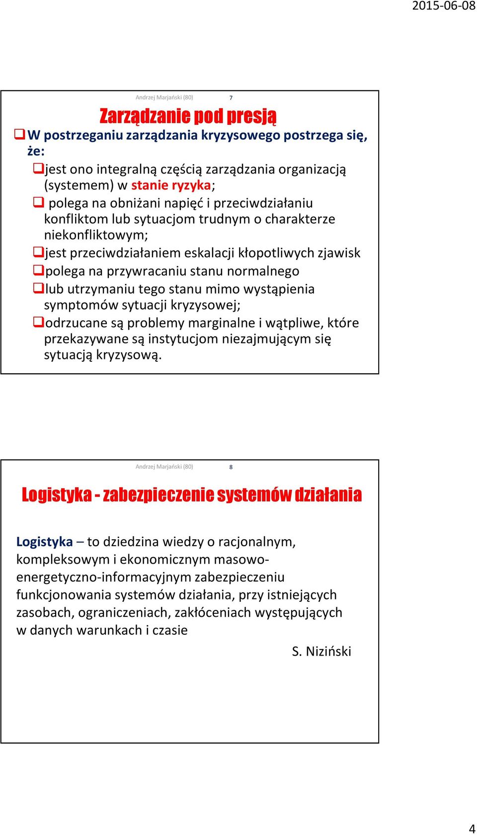 stanu mimo wystąpienia symptomów sytuacji kryzysowej; odrzucane są problemy marginalne i wątpliwe, które przekazywane są instytucjom niezajmującym się sytuacją kryzysową.