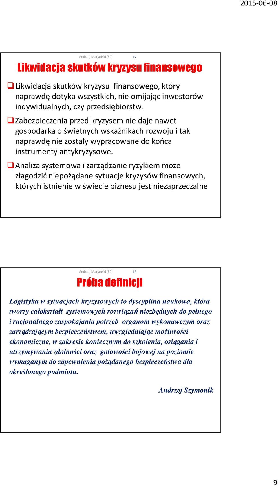 Analiza systemowa i zarządzanie ryzykiem może złagodzić niepożądane sytuacje kryzysów finansowych, których istnienie w świecie biznesu jest niezaprzeczalne 17 18 Próba definicji Logistyka w