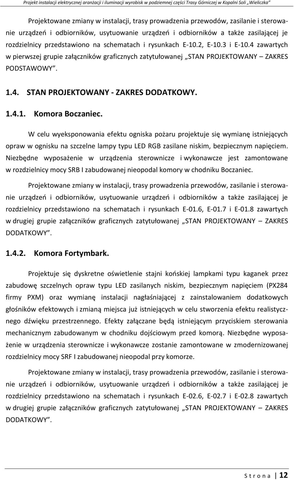 W celu wyeksponowania efektu ogniska pożaru projektuje się wymianę istniejących opraw w ognisku na szczelne lampy typu LED RGB zasilane niskim, bezpiecznym napięciem.