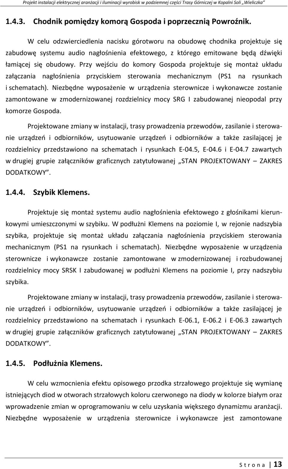 Przy wejściu do komory Gospoda projektuje się montaż układu załączania nagłośnienia przyciskiem sterowania mechanicznym (PS1 na rysunkach i schematach).