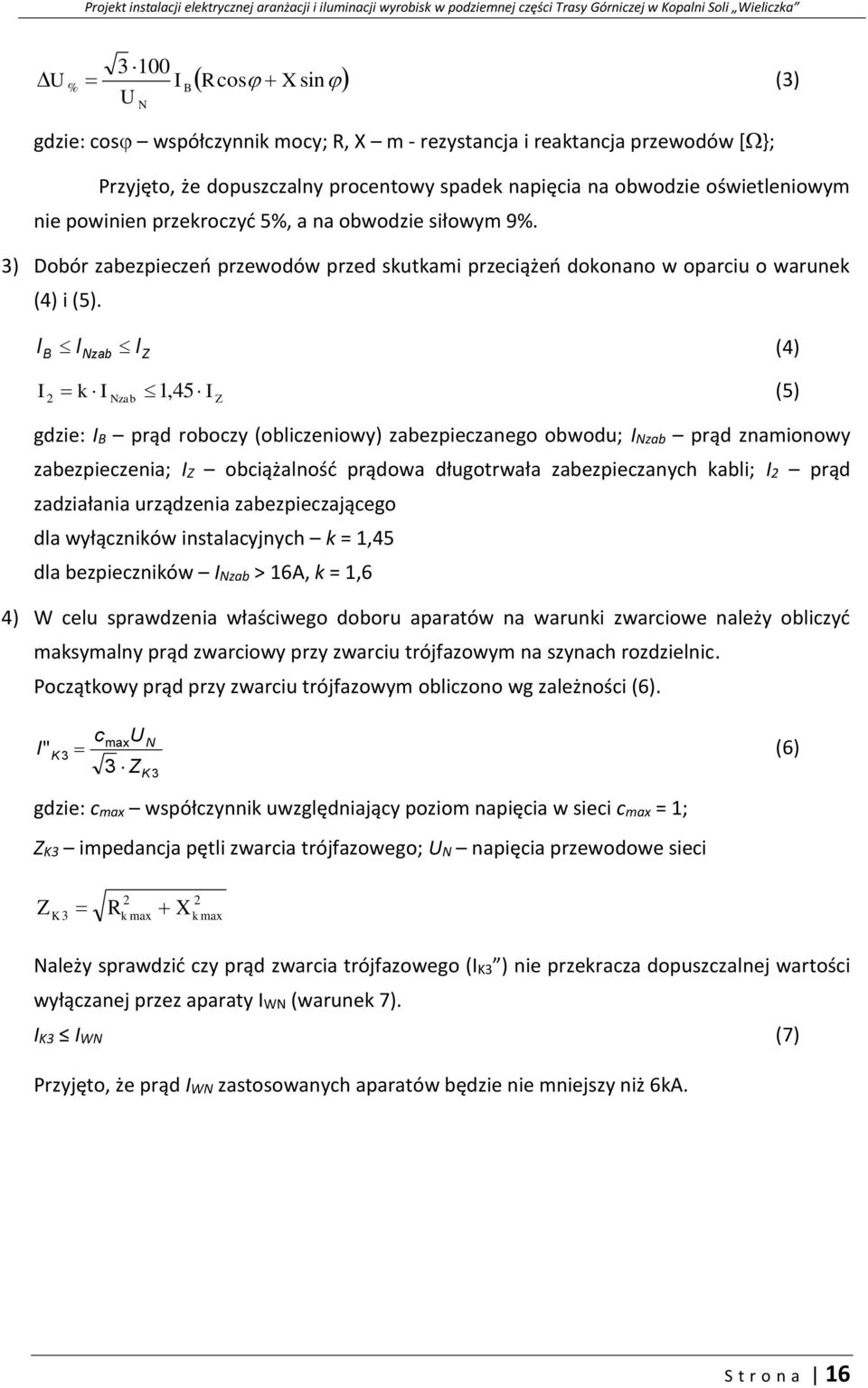 I B I I (4) Nzab Z I 2 k I Nzab 1, 45 I Z (5) gdzie: IB prąd roboczy (obliczeniowy) zabezpieczanego obwodu; INzab prąd znamionowy zabezpieczenia; IZ obciążalność prądowa długotrwała zabezpieczanych