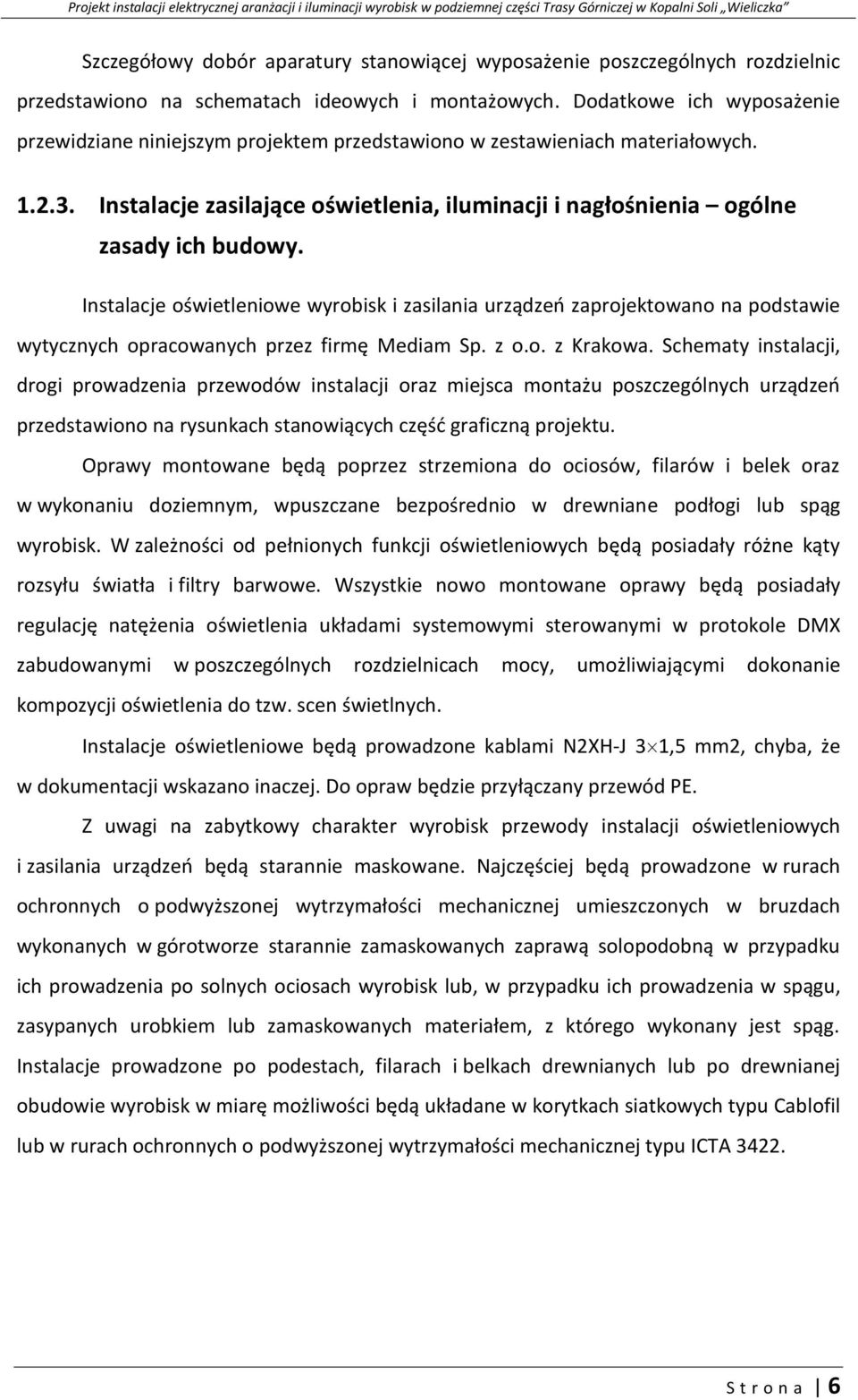 Instalacje oświetleniowe wyrobisk i zasilania urządzeń zaprojektowano na podstawie wytycznych opracowanych przez firmę Mediam Sp. z o.o. z Krakowa.