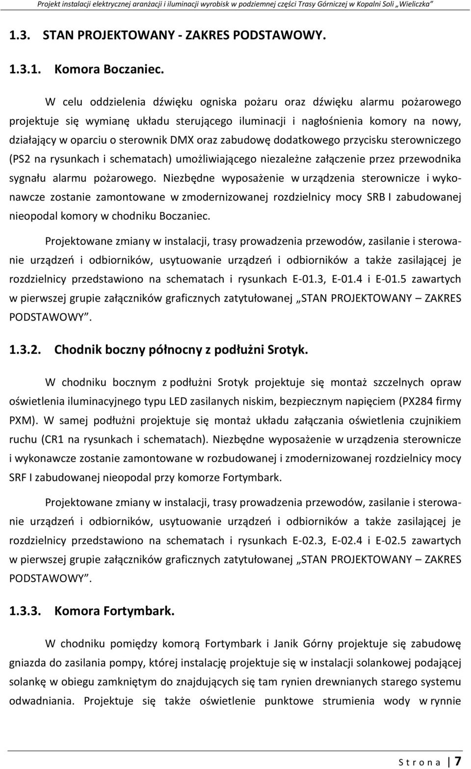 zabudowę dodatkowego przycisku sterowniczego (PS2 na rysunkach i schematach) umożliwiającego niezależne załączenie przez przewodnika sygnału alarmu pożarowego.